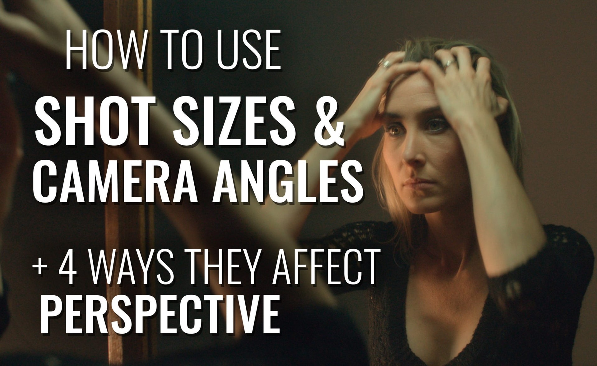 How to Use Shot Sizes & Camera Angles: 4 Ways They Affect Perspective