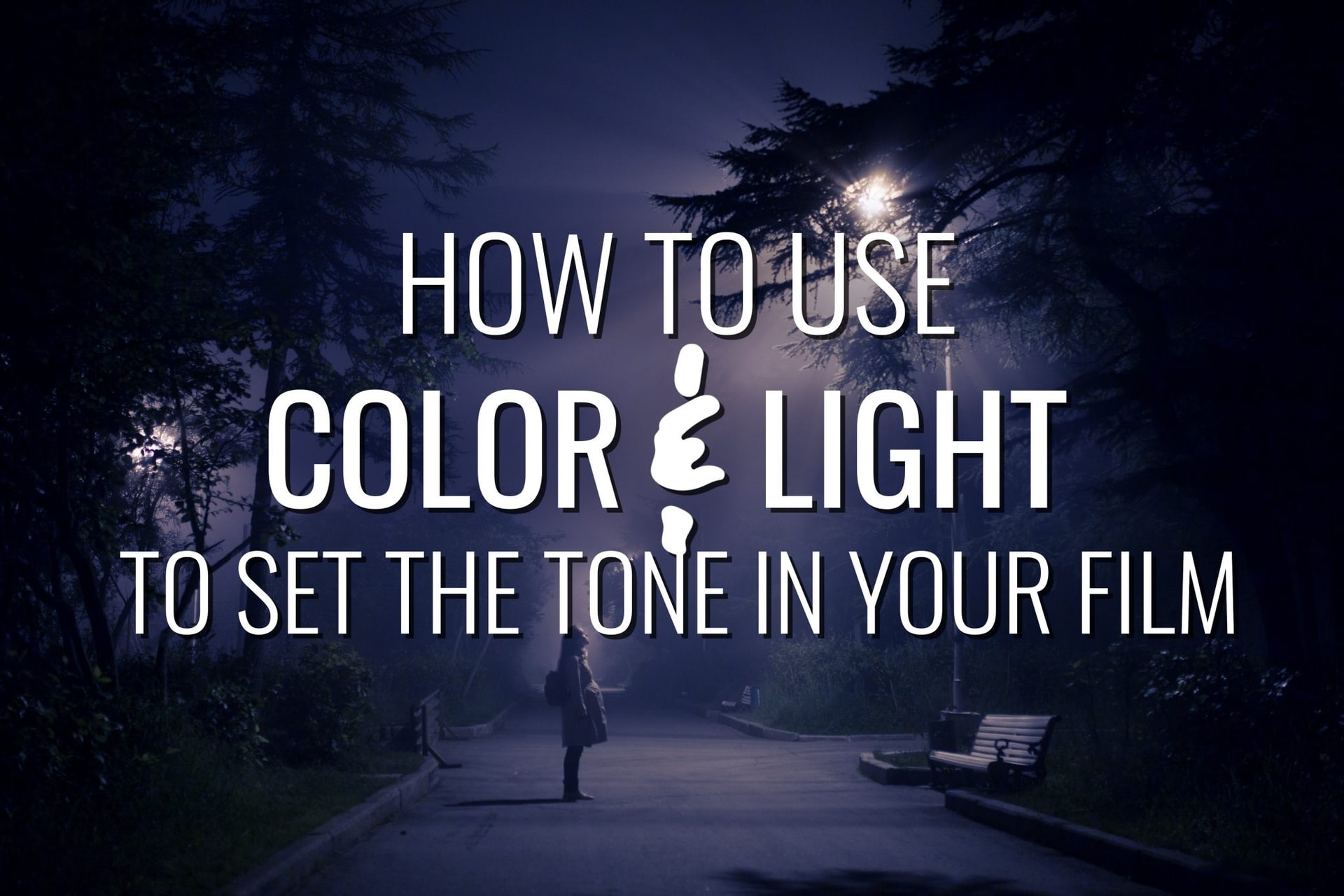 How to Use Color &amp; Light to Set the Tone in Your Film